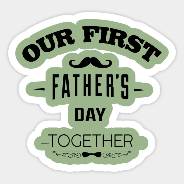 Our First Father S Day Together Father S Day Gift Ideas Happy Fatheris Day Grandpa Gift Daddy Gifts Sticker Teepublic Au