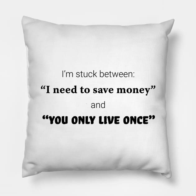I'm stuck between: "I need to save money" and "you only live once" Pillow by Rvgill22