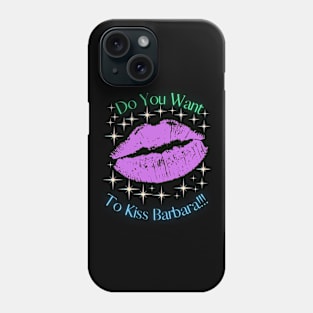 Do You Want To Kiss Barbara Phone Case