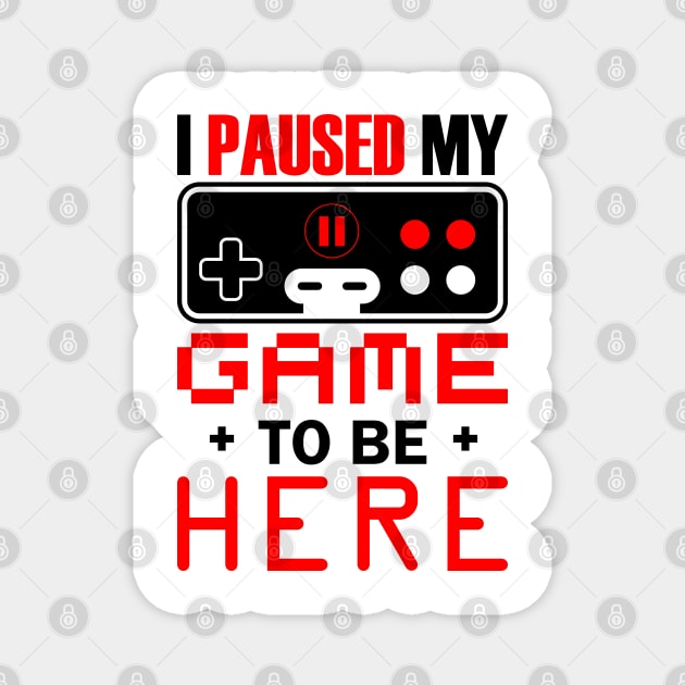 I Paused My Game To Be Here Magnet by busines_night