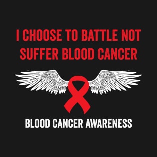 I choose to battle not suffer blood cancer - blood cancer awareness T-Shirt