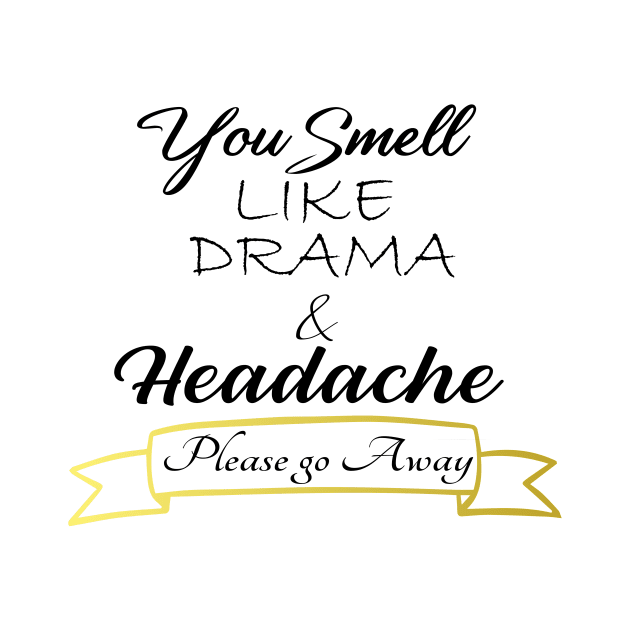 You Smell like Drama & Headache, Please go Away, funny for her, gift for her by Yassine BL