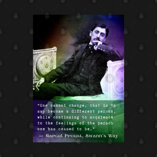 Marcel Proust quote: One cannot change, that is to say become a different person... by artbleed