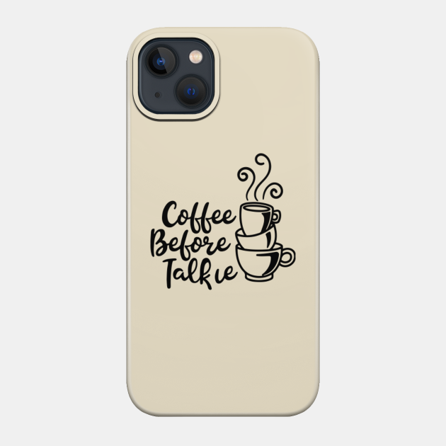 Coffee Before Talkie - Coffee Before Talkie - Phone Case