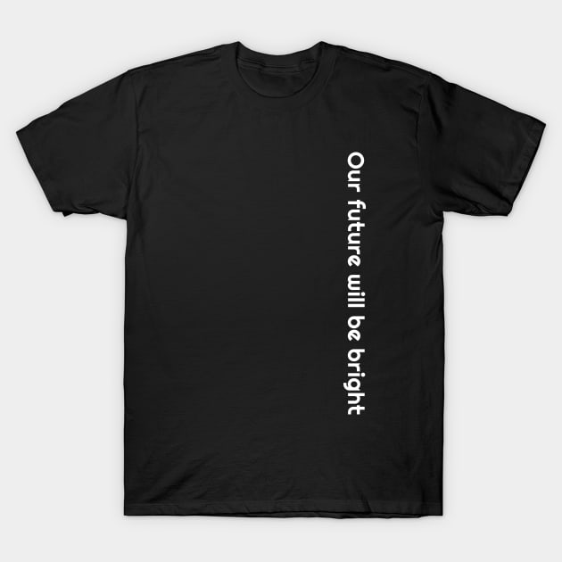 Our future will be bright - Future - T-Shirt