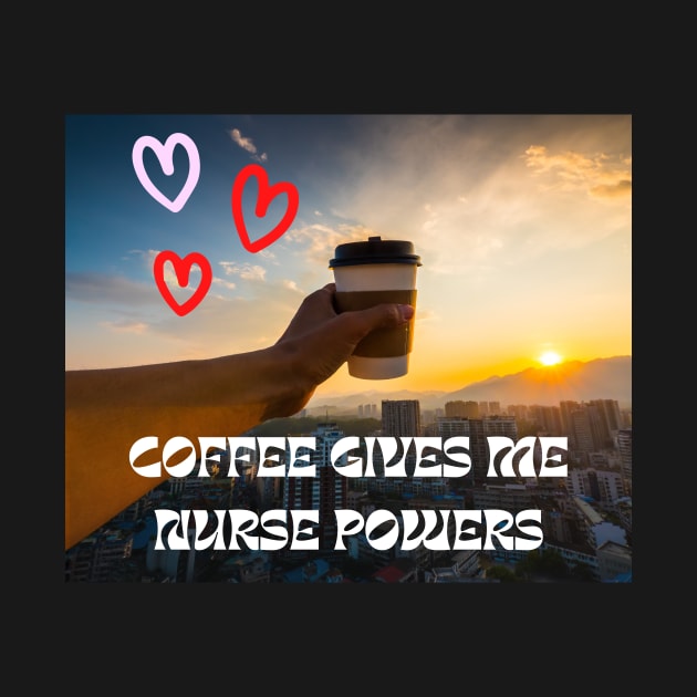 Coffee gives me Nurse powers by Elgea Creations