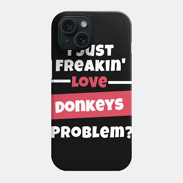 I Just Freakin Love Donkeys Problem? Phone Case by nZDesign