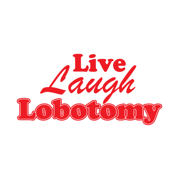 Live Laugh Lobotomy Ironic Sarcastic Funny by printalpha-art