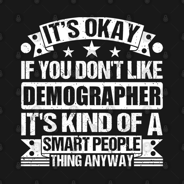 It's Okay If You Don't Like Demographer It's Kind Of A Smart People Thing Anyway Demographer Lover by Benzii-shop 