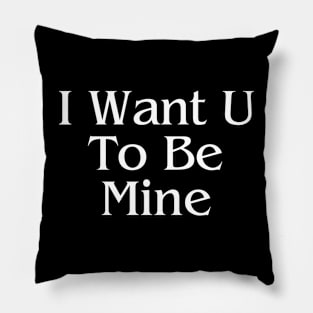 I Want U To Be Mine Valentine's Day T-Shirt Pillow