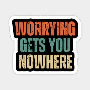 Inspirational and Motivational Quotes for Success - Worrying Gets You Nowhere Magnet