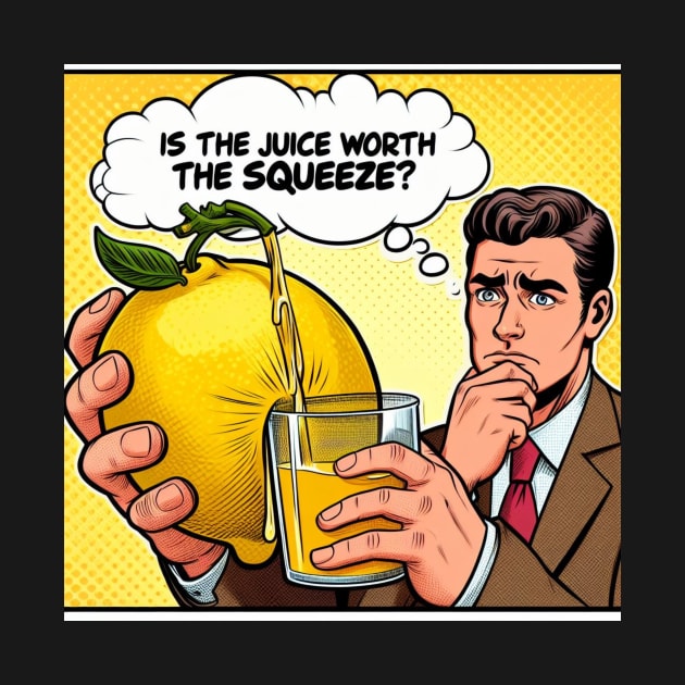 Is the juice worth the squeeze? by ThinkGod.