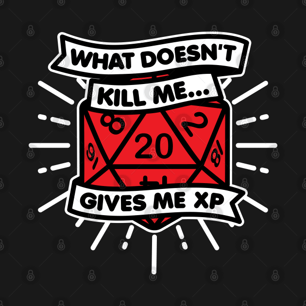 What Doesn't Kill Gives Me XP Dice by DetourShirts