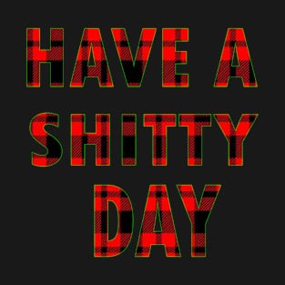 HAVE A SHITTY DAY T-Shirt
