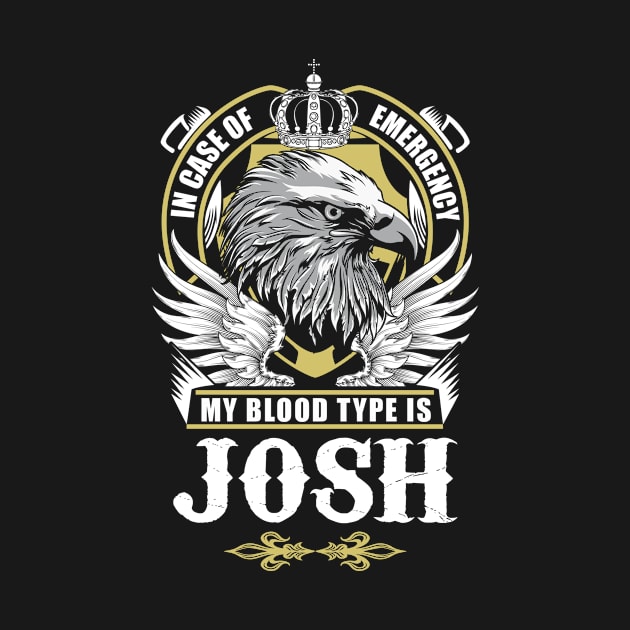 Josh Name T Shirt - In Case Of Emergency My Blood Type Is Josh Gift Item by AlyssiaAntonio7529