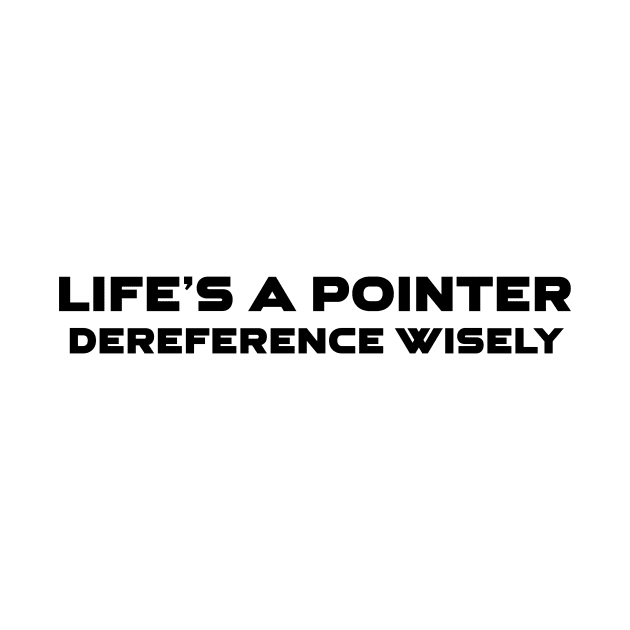 Life's A Pointer Dereference Wisely Programming by Furious Designs