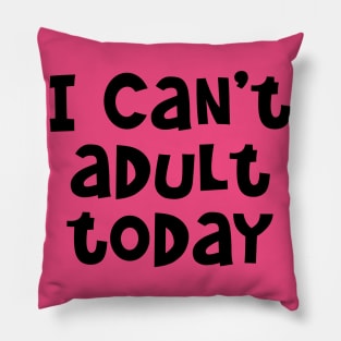 I Can't Adult Today Pillow