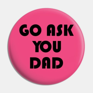 Go Ask Your Dad Pin