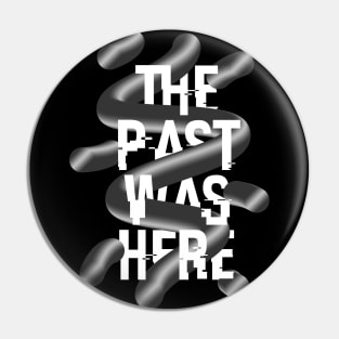 THE PAST WAS HERE Pin