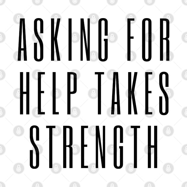 Asking for Help Takes Strength - mental health awareness, suicide prevention by Tenpmcreations