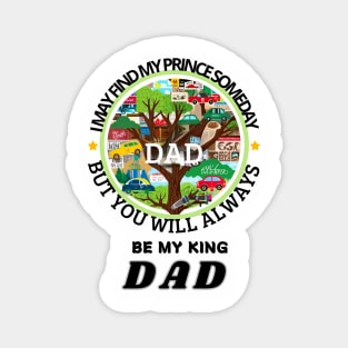 fathers day, I may find my prince someday, but you will always be my king, Dad / happy father's day Magnet