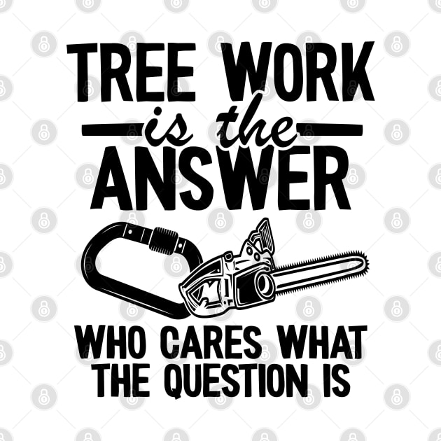 Tree Work Is The Answer Funny Arborist Tree Care Gift by Kuehni