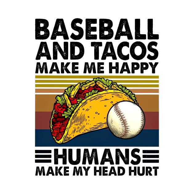 Baseball & Tacos Make Me Happy Humans Make My Head Hurt by Benko Clarence