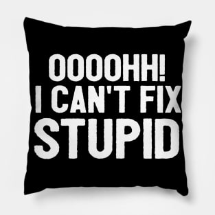Oooh I Can't Fix Stupid Funny Saying Pillow
