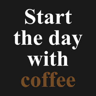 Start the day with coffee T-Shirt