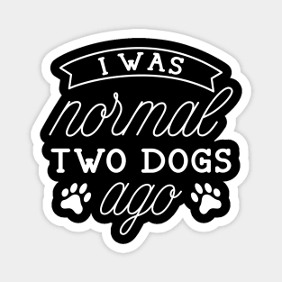 I Was Normal Two Dogs Ago Magnet