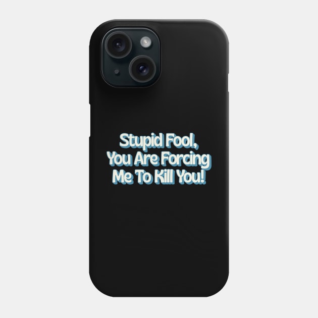 Stupid Fool, You Are Forcing Me To Kill You! Phone Case by DankFutura