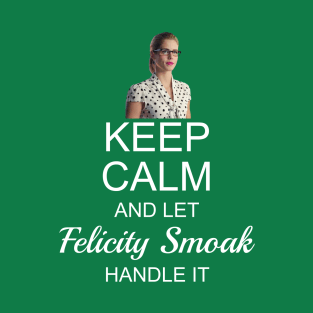 Keep Calm And Let Felicity Smoak Handle It T-Shirt