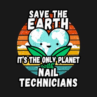 NAIL TECHNICIAN  EARTH DAY GIFT - SAVE THE EARTH IT'S THE ONLY PLANET WITH NAIL TECHNICIANS T-Shirt