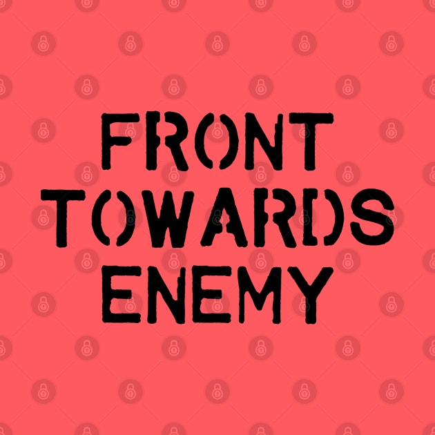 Front Towards Enemy by BadAsh Designs