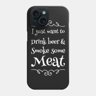 I just want to drink beer & smoke some meat Phone Case