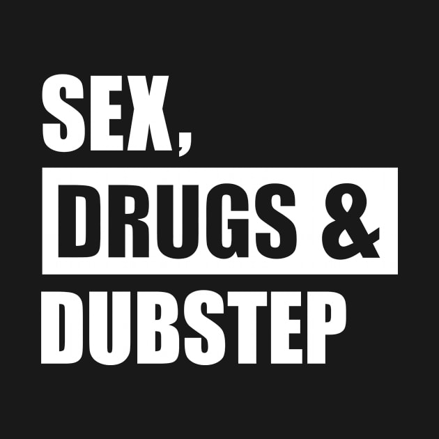 Sex, Drugs and Dubstep by Designzz