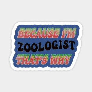 BECAUSE I AM ZOOLOGIST - THAT'S WHY Magnet