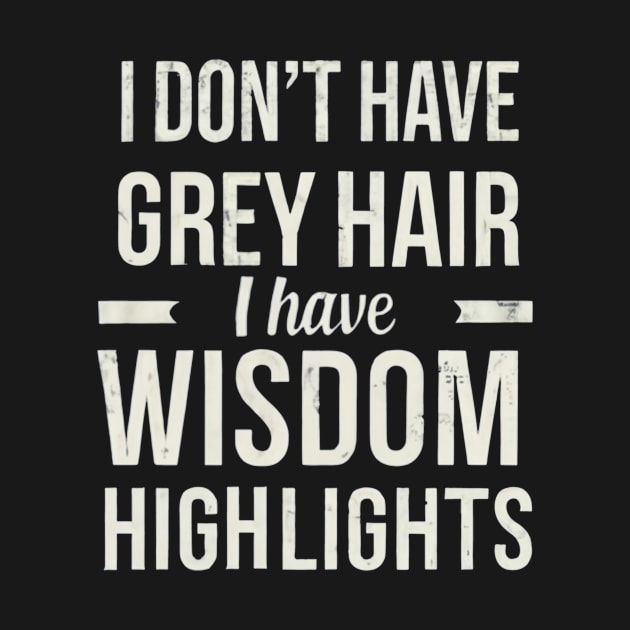I Don't Have Gray Hair I Have Wisdom Highlights Gift by mattiet