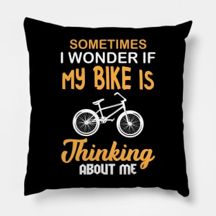 Sometimes I Wonder if My Bike is thinking about me Pillow