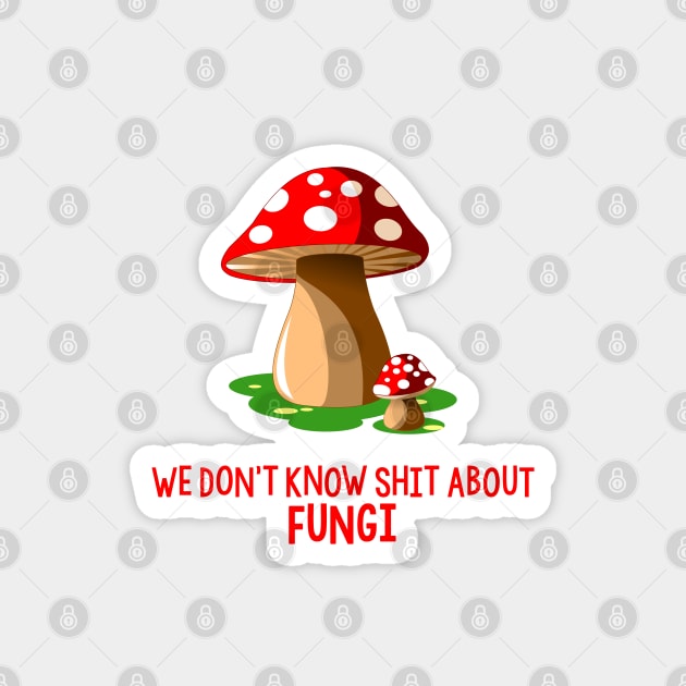 Don't know shit about fungi Magnet by fanartdesigns