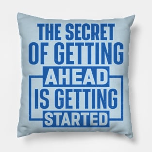 The Secret Of Getting Ahead Is Getting Started Pillow