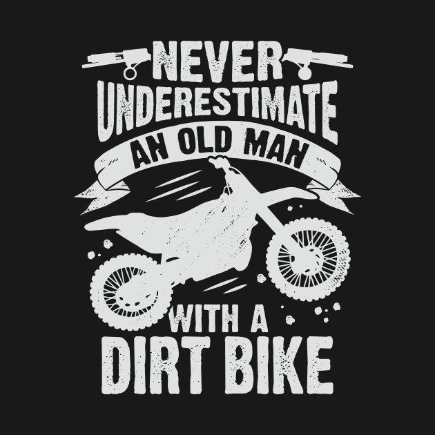 Never Underestimate An Old Man With A Dirt Bike by Dolde08