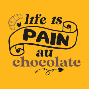 life is pain au chocolate T-Shirt