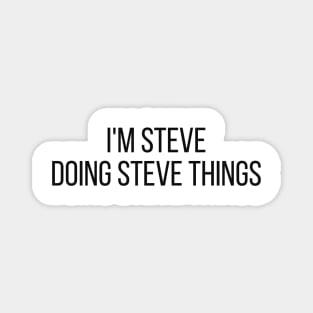 I'm Steve doing Steve things Magnet