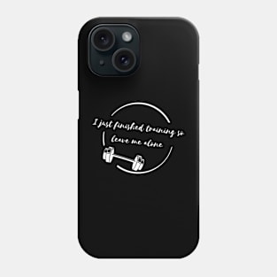 I Just Finished Training, So Leave Me Alone Phone Case