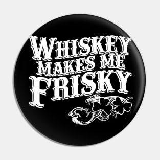 Whiskey Makes Me Frisky Pin