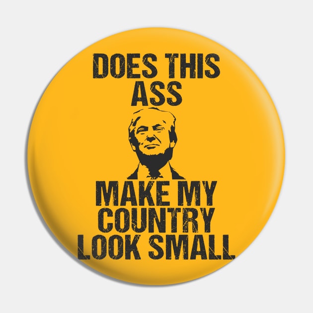 Does This Ass Make My Country Look Small Anti Trump Shirt Pin by Mommag9521