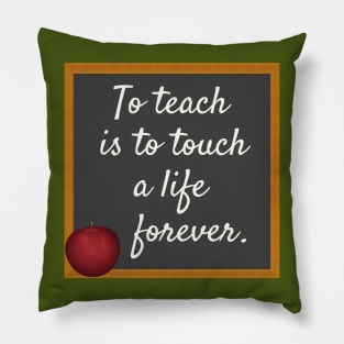 To Teach Is To Touch A Life Forever Pillow