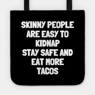 Skinny people are easy to kidnap stay safe and eat more tacos Tote