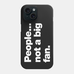 People, not a big fan Phone Case